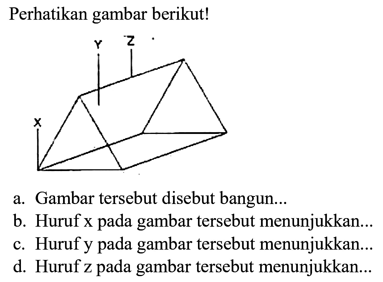 Perhatikan gambar berikut!
a. Gambar tersebut disebut bangun...
b. Huruf x pada gambar tersebut menunjukkan...
c. Huruf y pada gambar tersebut menunjukkan...
d. Huruf z pada gambar tersebut menunjukkan...