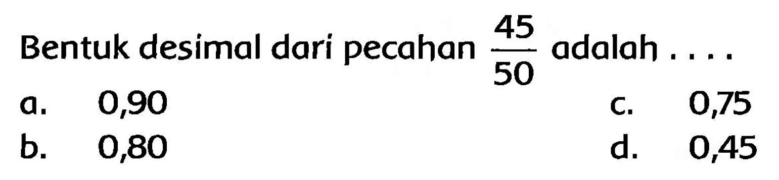 Bentuk desimal dari pecahan  (45)/(50)  adalah ....