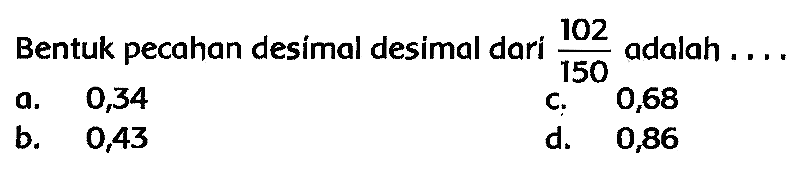 Bentuk pecahan desimal desimal dari  (102)/(150)  adalah ....