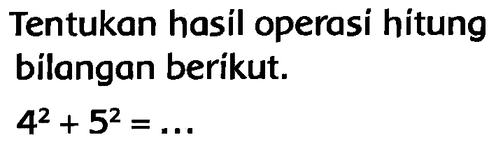 Tentukan hasil operasi hitung bilangan berikut.

4^(2)+5^(2)=...
