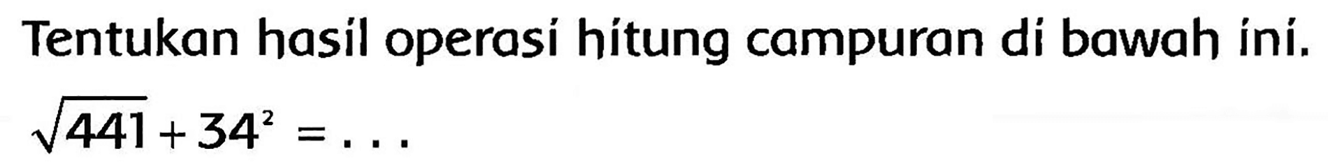 Tentukan hasil operasí hítung campuran di bawah iní.  akar(441)+34^(2)=...