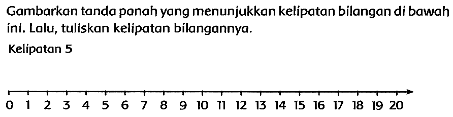 Gambarkan tanda panah yang menunjukkan kelipatan bilangan di bawah ini. Lalu, tuliskan kelipatan bilangannya.
Kelipatan 5
 longmapsto  1  2  3  4  5  6  7  8  9  10  11  12  13  14  15  16  17  18  19  20 