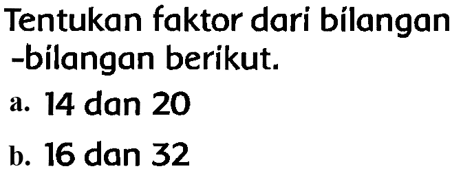 Tentukan faktor dari bílangan -bilangan berikut.
a. 14 dan 20
b. 16 dan 32