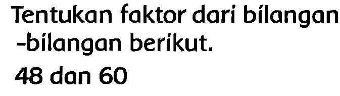 Tentukan faktor dari billangan -bilangan berikut.
48 dan 60