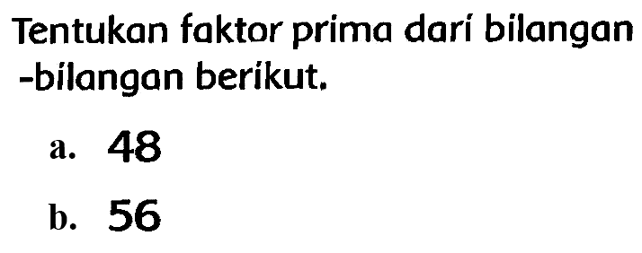 Tentukan faktor prima darí bilangan -bilangan berikut.
a. 48
b. 56