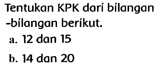 Tentukan KPK darí billangan -bilangan beríkut.
a. 12 dan 15
b. 14 dan 20