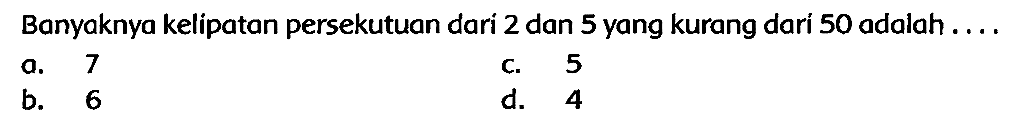 Banyaknya kelipatan persekutuan dari 2 dan 5 yang kurang dari 50 adalah ....