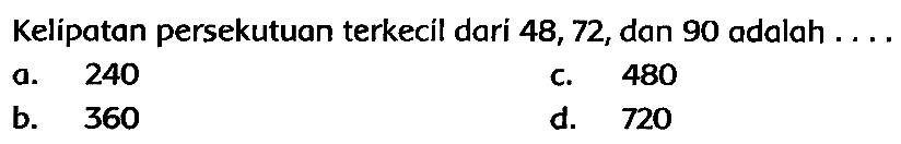 Kelípatan persekutuan terkecil dari 48,72 , dan 90 adalah  ... .