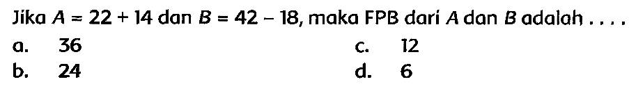 Jika  A=22+14  dan  B=42-18 , maka FPB dari  A  dan  B  adalah  ...