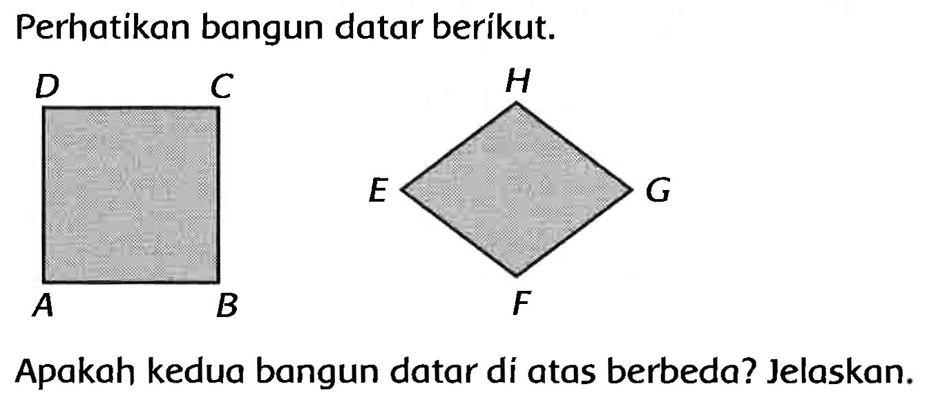 Perhatikan bangun datar berikut.
Apakah kedua bangun datar di atas berbeda? Jelaskan.