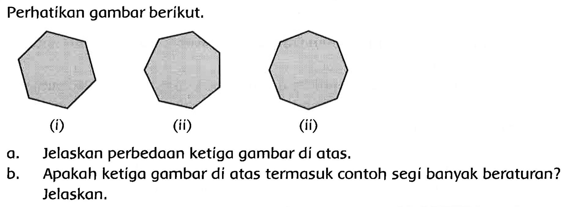 Perhatikan gambar berikut.
C1CCCCC1
C1CCCCCCC1
(i)
(ii)
(ii)
a. Jelaskan perbedaan ketiga gambar di atas.
b. Apakah ketiga gambar di atas termasuk contoh segi banyak beraturan? Jelaskan.