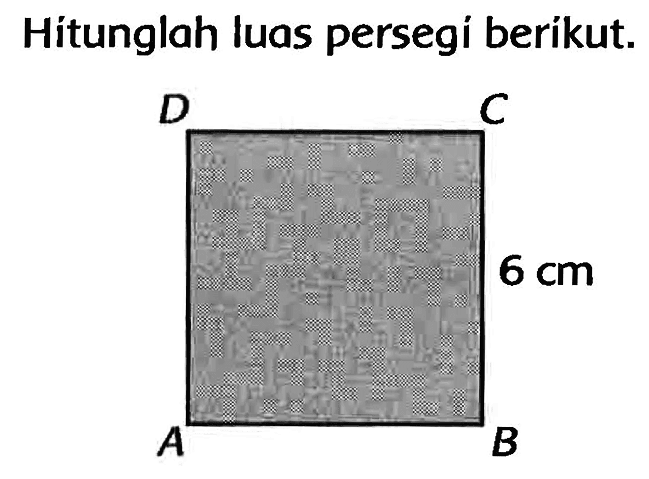 Hitunglah luas persegí berikut. 
D C 
6 cm 
A B 