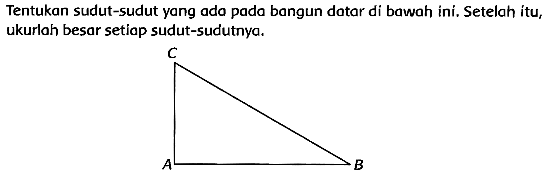 Tentukan sudut-sudut yang ada pada bangun datar di bawah ini. Setelah itu, ukurlah besar setíap sudut-sudutnya.