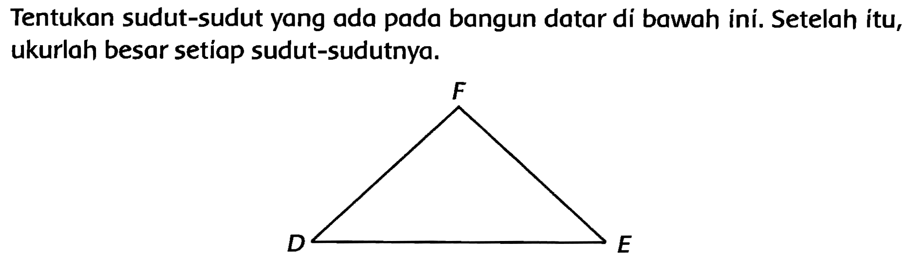 Tentukan sudut-sudut yang ada pada bangun datar di bawah ini. Setelah itu, ukurlah besar setíap sudut-sudutnya.