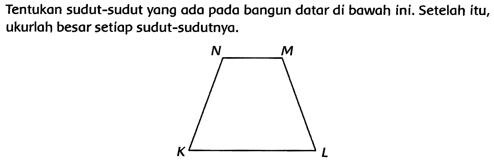 Tentukan sudut-sudut yang ada pada bangun datar di bawah ini. Setelah itu, ukurlah besar setíap sudut-sudutnya.