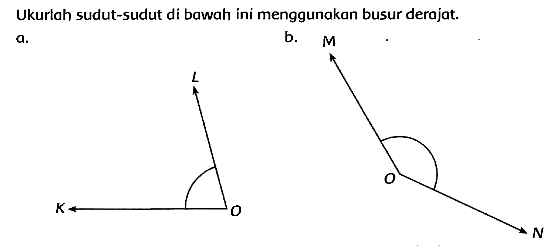 Ukurlah sudut-sudut di bawah ini menggunakan busur derajat.
a.
b.
 M 