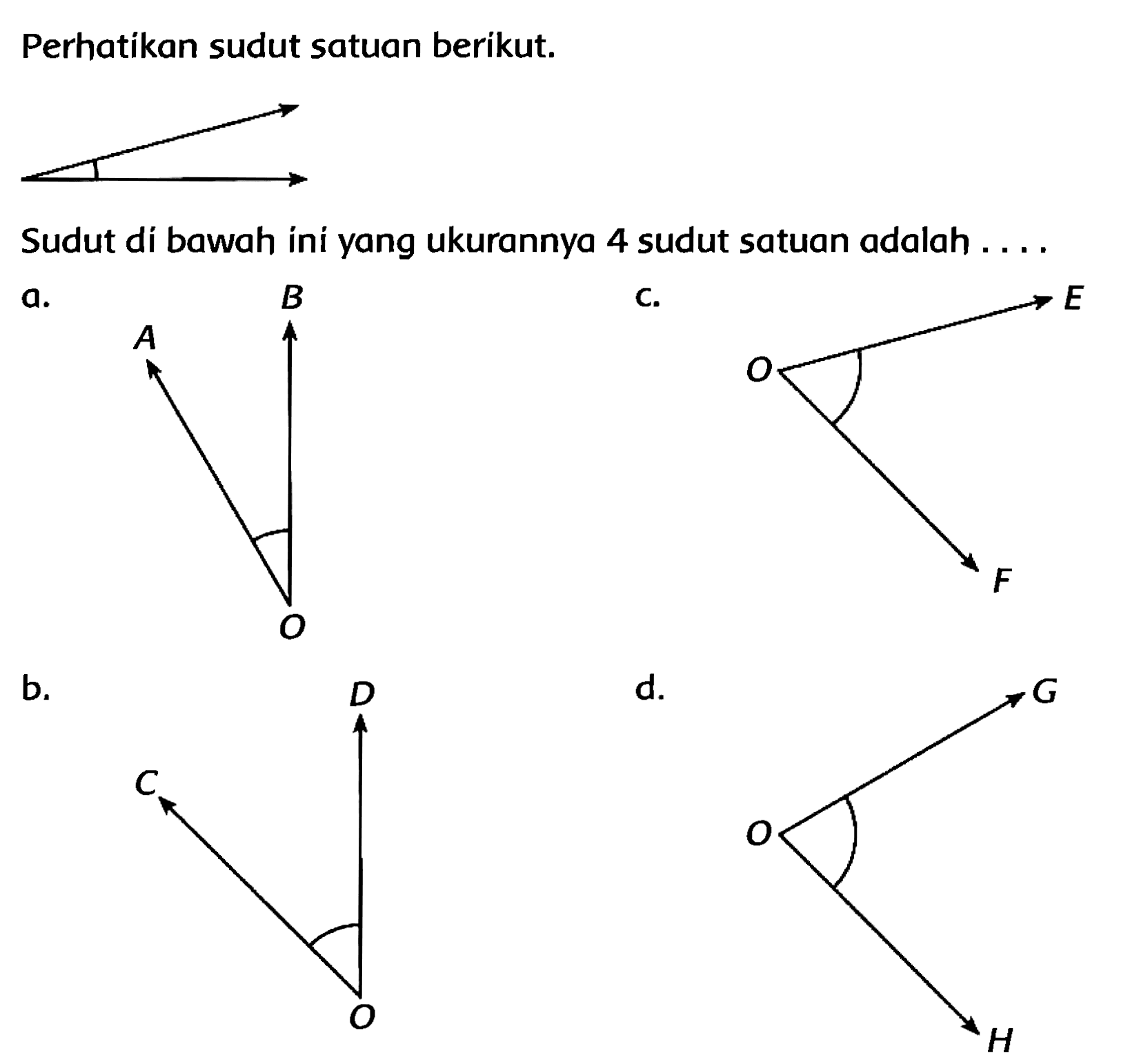 Perhatikan sudut satuan berikut.
Sudut di bawah ini yang ukurannya 4 sudut satuan adalah ....
a.
C.
 E 
b.
d.