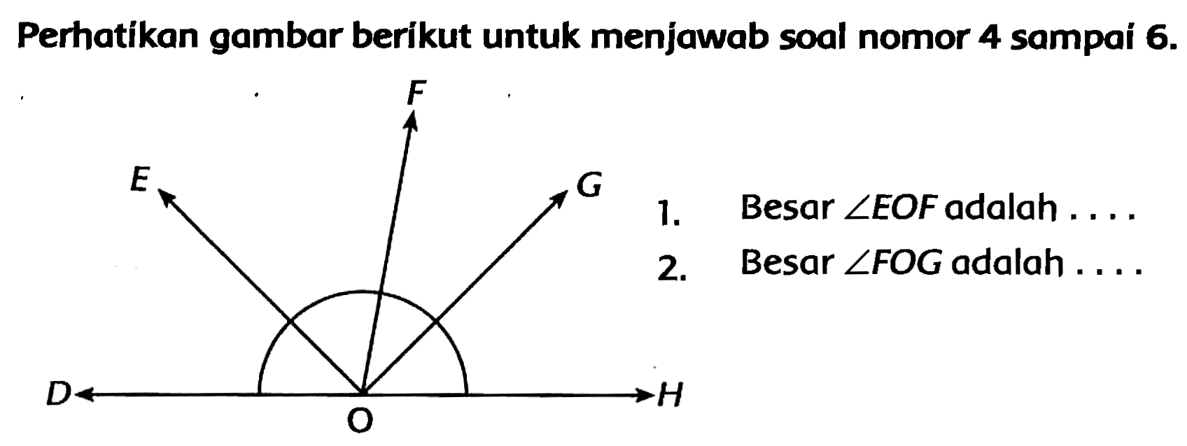 Perhatikan gambar berikut untuk menjawab soal nomor 4 sampai  6 . 
Besar  sudut  EOF adalah ....
Besar  sudut  FOG adalah ....