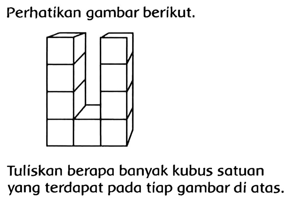 Perhatikan gambar berikut.
Tuliskan berapa banyak kubus satuan yang terdapat pada tiap gambar di atas.