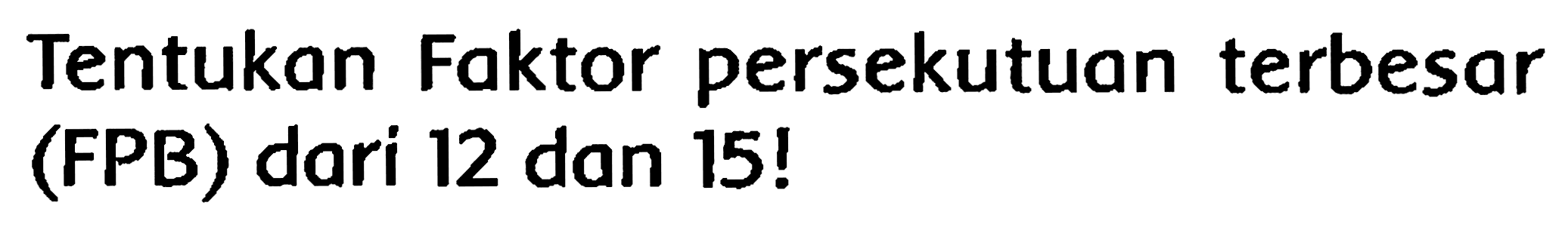 Tentukan Faktor persekutuan terbesar (FPB) dari 12 dan 15!