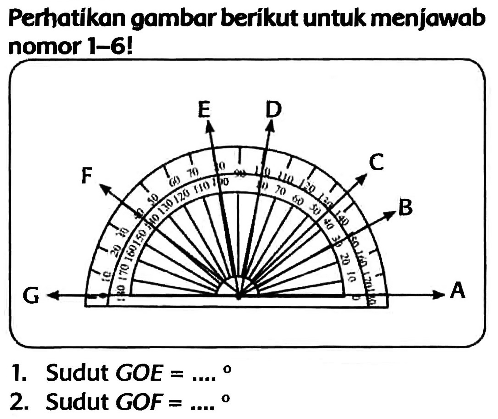 Perhatikan gambar berikut untuk menjawab nomor 1-6!
1. Sudut GOE =
2. Sudut GOF  =... o 