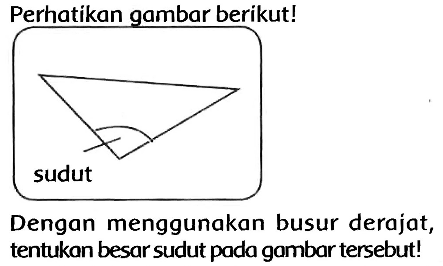 Perhatikan gambar berikut!
Dengan menggunakan busur derajat, tentukan besar sudut pada gambar tersebut!