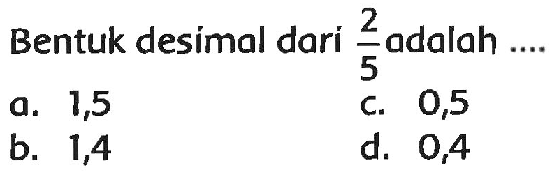 Bentuk desimal dari  (2)/(5)  adalah ....