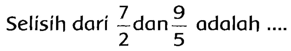 Selisih dari  (7)/(2)  dan  (9)/(5)  adalah ...