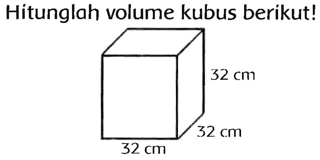 Hitunglah volume kubus berikut! 
32 cm 