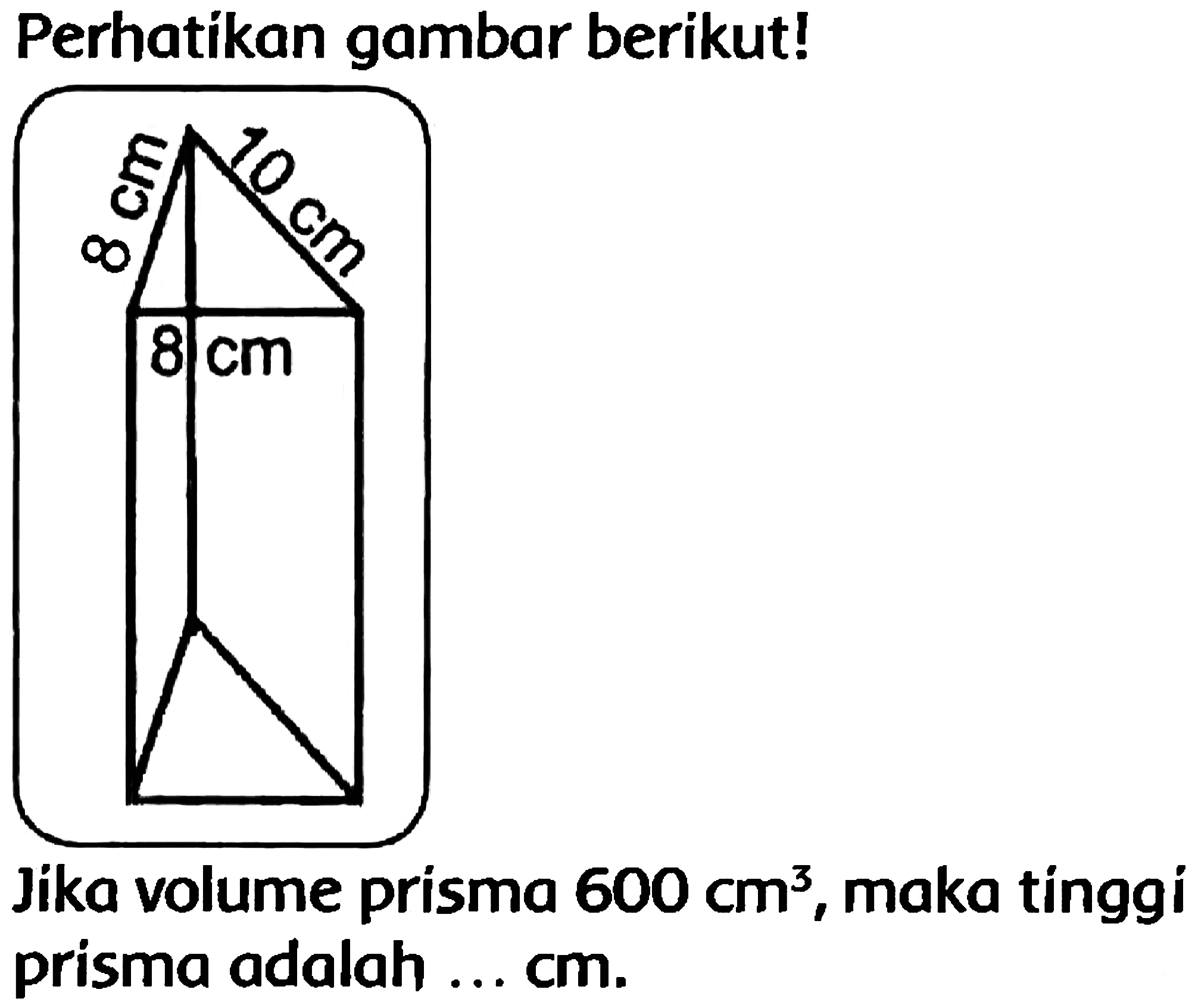 Perhatikan gambar berikut!
Jika volume prisma  600 cm^(3) , maka tinggi prisma adalah ... cm.