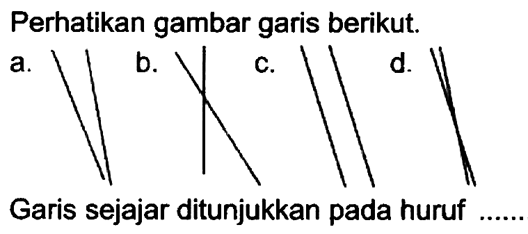 Perhatikan gambar garis berikut.
a.
Garis sejajar ditunjukkan pada huruf