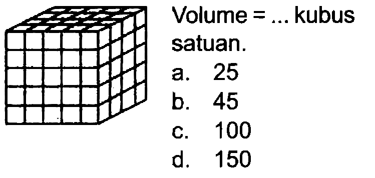 Volume  =...  kubus satuan.
a. 25
b. 45
c. 100
d. 150