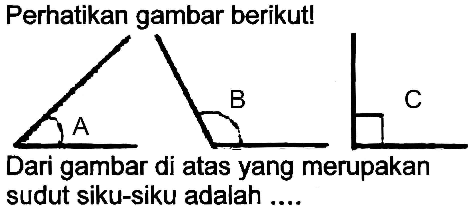 Perhatikan gambar berikut!
Dari gambar di atas yang merupakan sudut siku-siku adalah ....