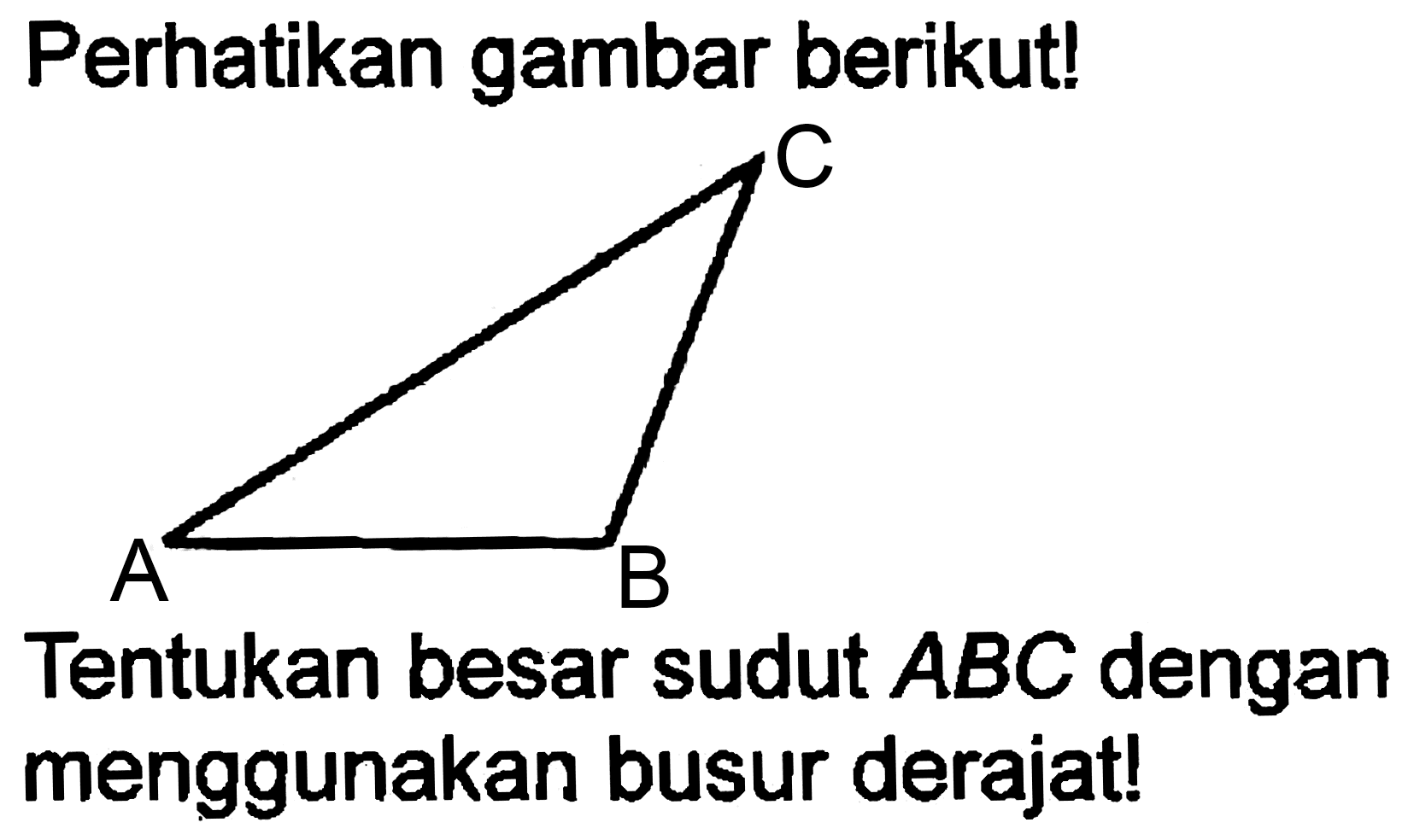 Perhatikan gambar berikut!
Tentukan besar sudut  A B C  dengan menggunakan busur derajat!