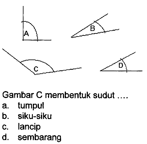 Gambar C membentuk sudut ....
a. tumpul
b. siku-siku
c. lancip
d. sembarang