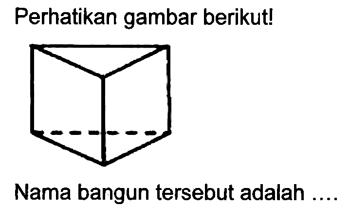 Perhatikan gambar berikut!
Nama bangun tersebut adalah