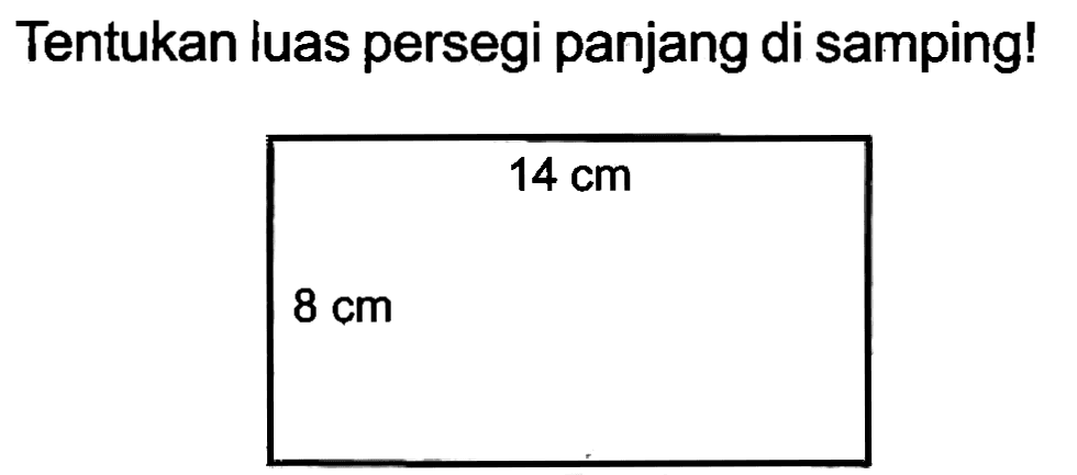 Tentukan luas persegi panjang di samping!
 8 cm 14 cm 