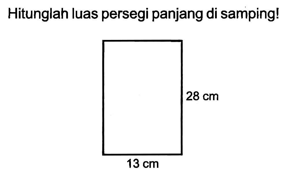 Hitunglah luas persegi panjang di samping! 
28 cm 13 cm 