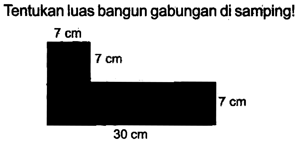 Tentukan luas bangun gabungan di samping!
 7 cm 
 7 cm 
 7 cm 
 30 cm 