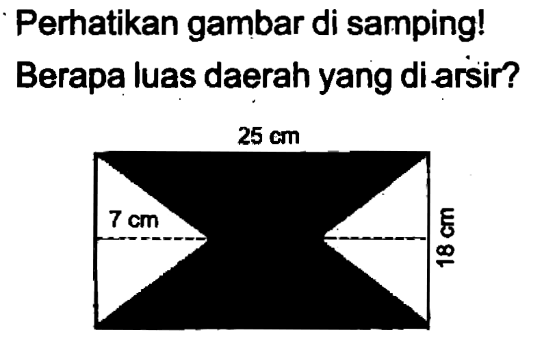 Perhatikan gambar di samping!
Berapa luas daerah yang di arsir?
 25 cm 
5