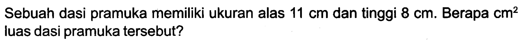 Sebuah dasi pramuka memiliki ukuran alas  11 cm  dan tinggi  8 cm . Berapa  cm^(2)  luas dasi pramuka tersebut?