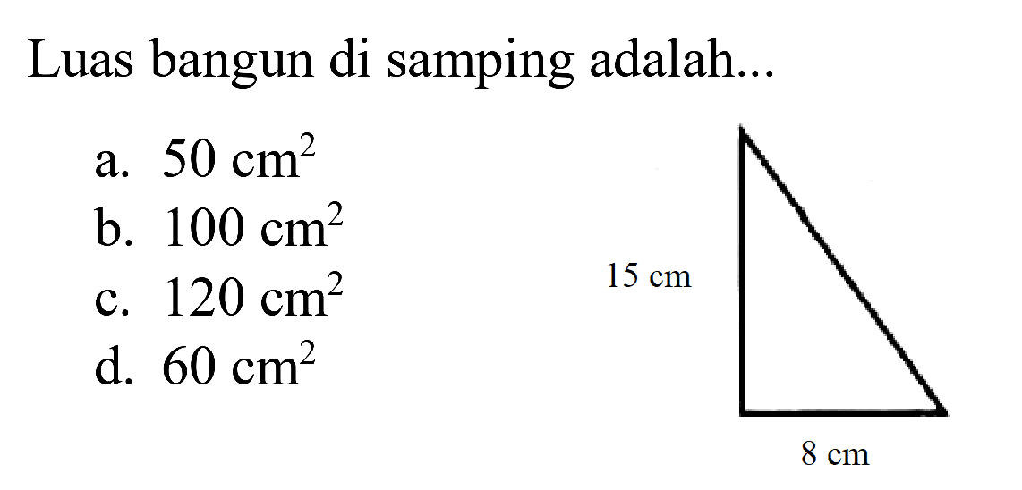 Luas bangun di samping adalah...
a.  50 cm^(2) 
b.  100 cm^(2) 
c.  120 cm^(2) 
d.  60 cm^(2) 
 15 cm 