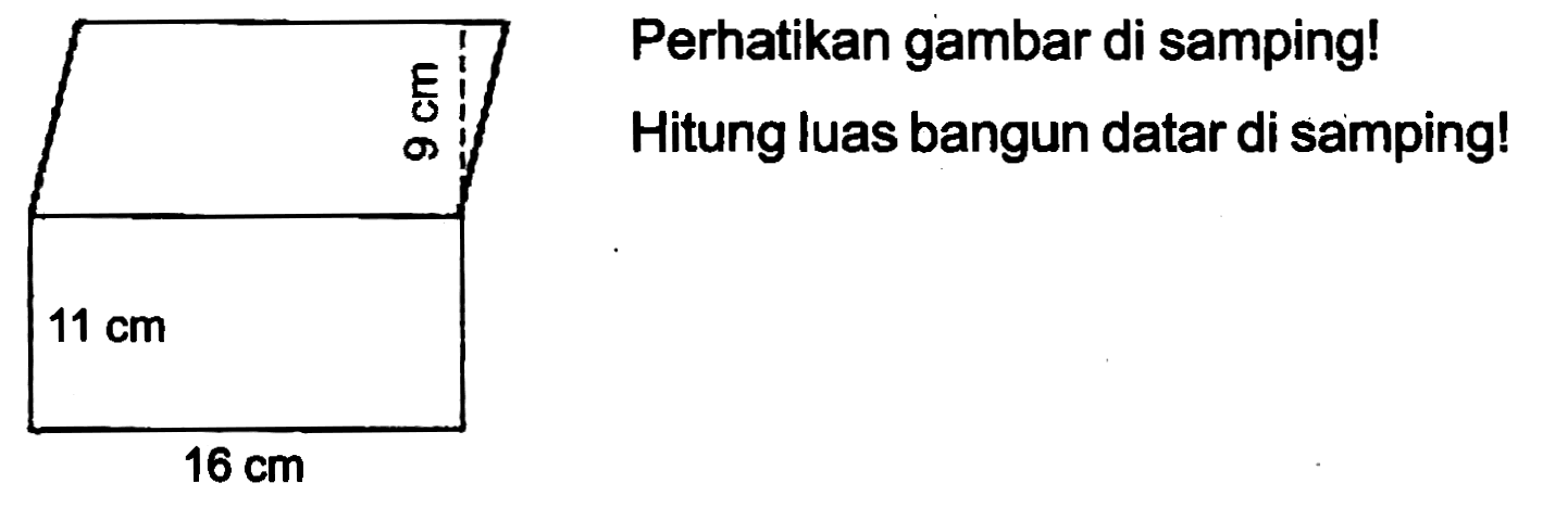 Perhatikan gambar di samping!
Hitung luas bangun datar di samping!
 16 cm 