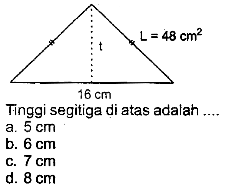 Tinggi segitiga di atas adaiah ....
a.  5 cm 
b.  6 cm 
c.  7 cm 
d.  8 cm 