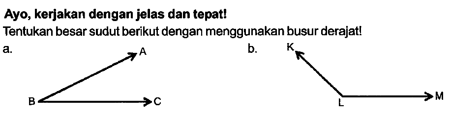 Ayo, kerjakan dengan jelas dan tepat!
Tentukan besar sudut berikut dengan menggunakan busur derajat!
a.