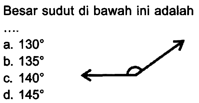 Besar sudut di bawah ini adalah
a.  130 
b.  135 
C.  140 
d.  145 