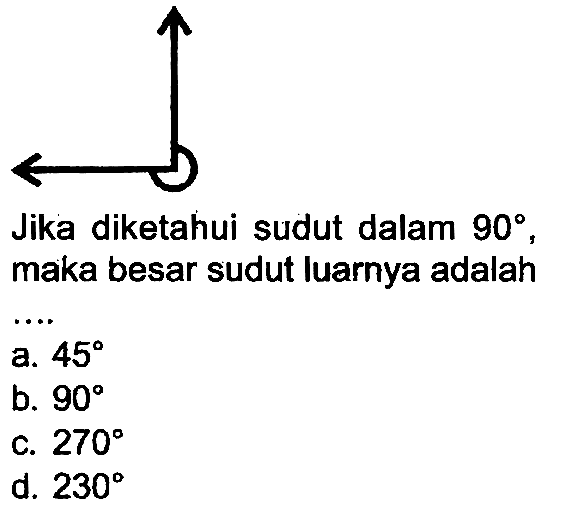 maka besar sudut luarnya adalah ....
a.  45 
b.  90 
c.  270 
d.  230 