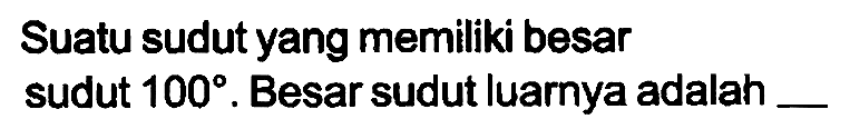 Suatu sudut yang memiliki besar sudut  100 . Besar sudut luarnya adalah