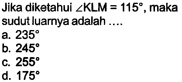 Jika diketahui sudut KLM=115, maka sudut luarnya adalah ....