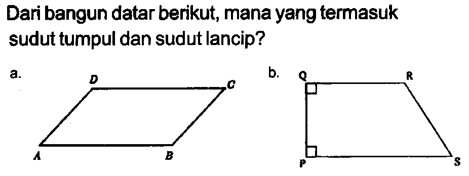 Dari bangun datar berikut, mana yang termasuk sudut tumpul dan sudut lancip?
a.
b.